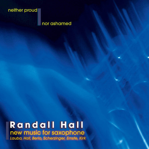 Randall Hall - Neither Proud Nor Ashamed: New Music for Saxophone [CD]