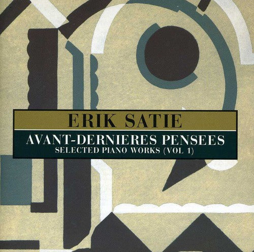 E. SATIE - Avant-Dernieres Pensees: Selected Pianos Works, Vol. 1 [CD]