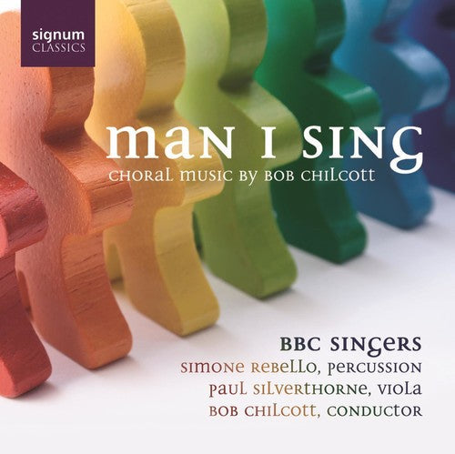 Bob Chilcott - Man I Sing: Choral Music [CD]