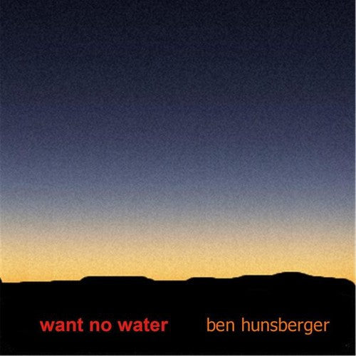 Ben Hunsberger - Want No Water [CD]