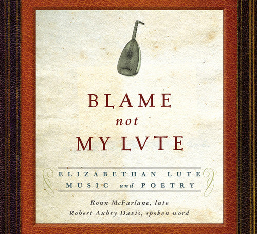 RONN MCFARLANE - Blame Not My Lute: Elizabeth Lute Music & Poetry [CD]