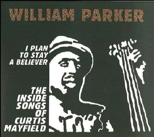 William Parker - I Plan To Stay A Believer: The Inside Songs Of Curtis Mayfield [2 CD]