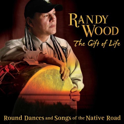 Randy Wood - Gift Of Life: Round Dances and Songs Of The Native Road [CD]