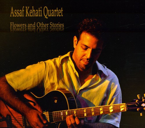Assaf Kehati Quartet - Flowers and Other Stories [CD]
