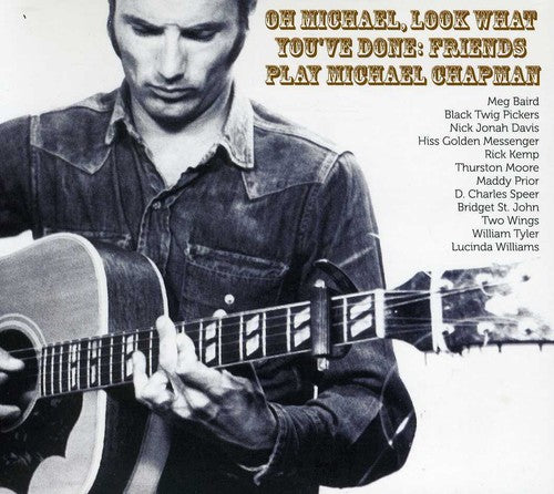 Oh Michael Look What Youve Done Friends Play Mic - Oh Michael Look What You've Done: Friends Play Michael Chapman [CD]