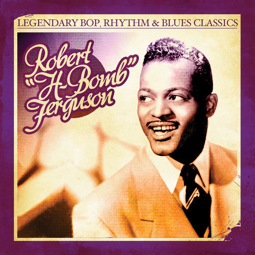 Robert H-Bomb Ferguson - Legendary Bop Rhythm & Blues Classics [CD]