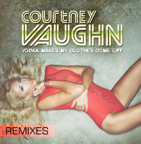 Courtney Vaughn - Vodka Makes My Clothes Come Off (Remixes) [CD]