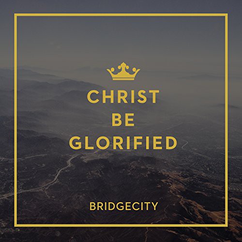 BridgeCity - Christ Be Glorified [CD]