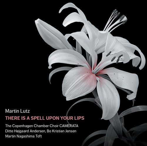 Lutz / Copenhagen Chamber Shoir Camerata - There Is a Spell Upon Your Lips [CD]