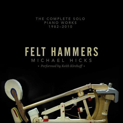 Hicks / Keith Kirchoff - Felt Hammers: The Complete Solo Piano Works 1982 [CD]