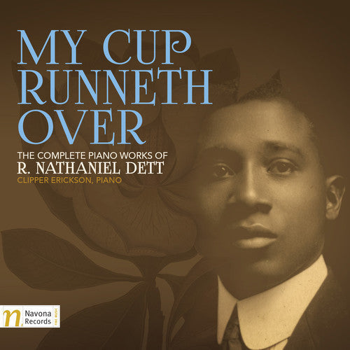 Dett / Clipper Erickson - My Cup Runneth Over: The Complete Piano Works of R. Nathaniel Dett [2 CD]