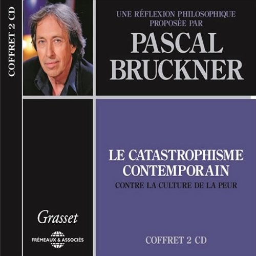 Pascal Bruckner - Le Catastrophisme Contemporain Une Reflexion Philosophique [CD]