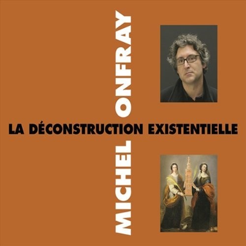 Michel Onfray - La Deconstruction Existentielle [CD]