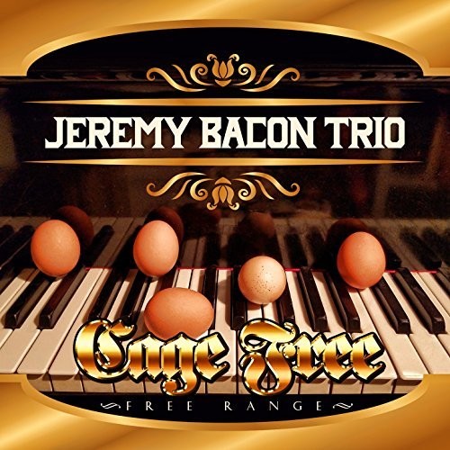 Bacon Jeremy Trio - CAGE FREE - FREE RANGE [CD]