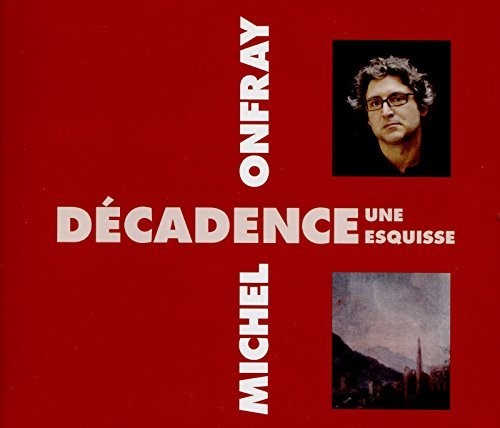Michel Onfray - Decadence, Une Esquisse [CD]