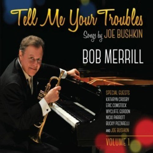 Bob Merrill - Tell Me Your Troubles: Songs By Joe Bushkin Vol. 1 [CD]