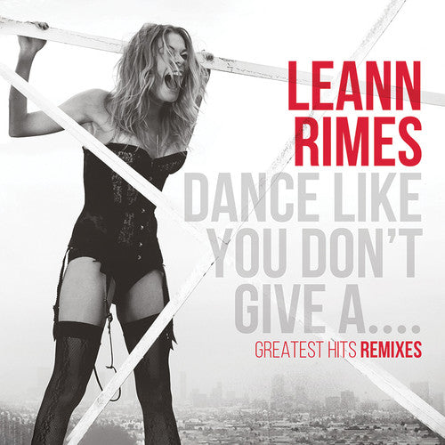 LeAnn Rimes - Dance Like You Don't Give A...Greatest Remixes [CD]