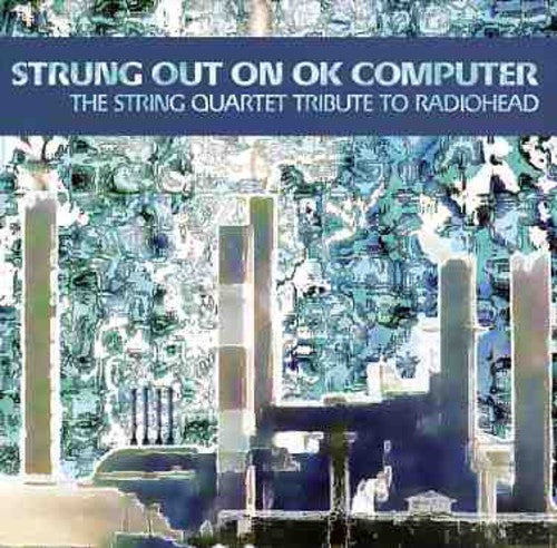 Strung Out On Ok Computer-String Quartet Tribute - Strung Out On Ok Computer: The String Quartet Tribute To Radiohead [CD]