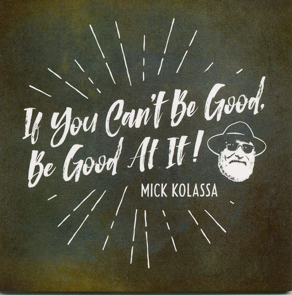 Mick Kolassa - If You Can't Be Good, Be Good At It [CD]