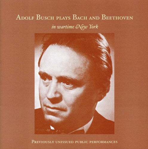 Adolf Busch - Adolf Busch Plays Bach & Beethoven in Wartime NY [CD]